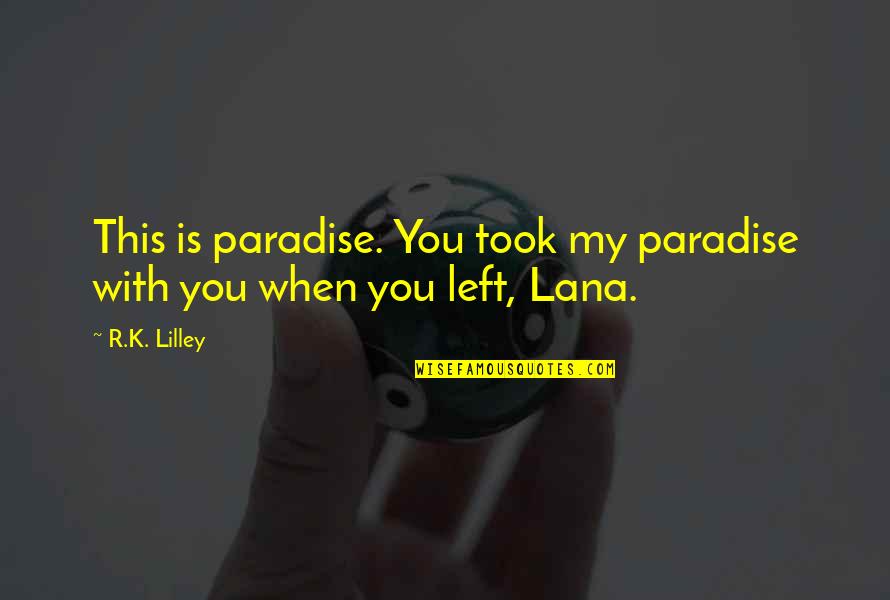 Paradise With You Quotes By R.K. Lilley: This is paradise. You took my paradise with
