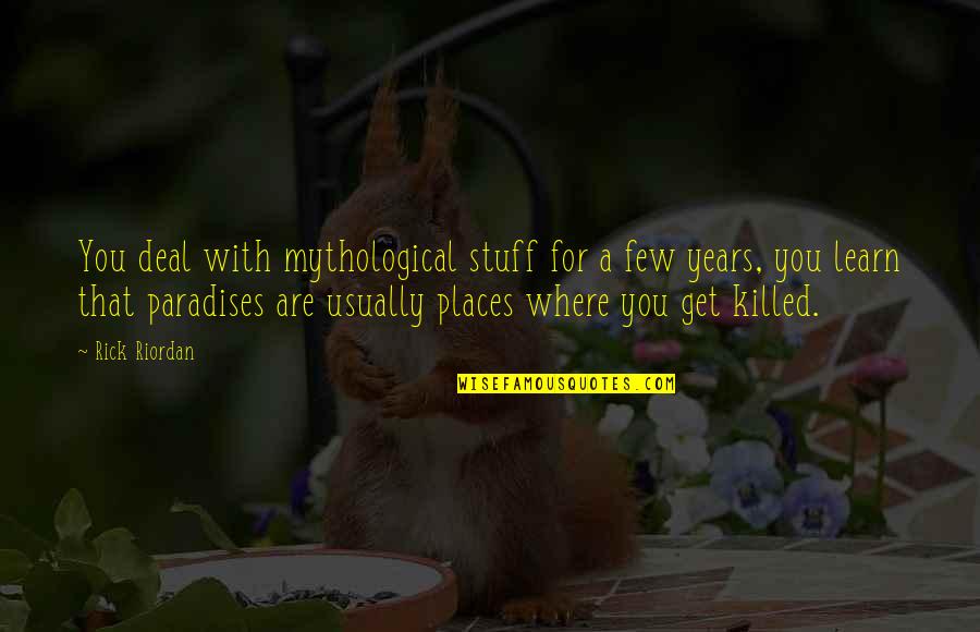 Paradise With You Quotes By Rick Riordan: You deal with mythological stuff for a few Paradise With You Quotes By Rick Riordan: You deal with mythological stuff for a few