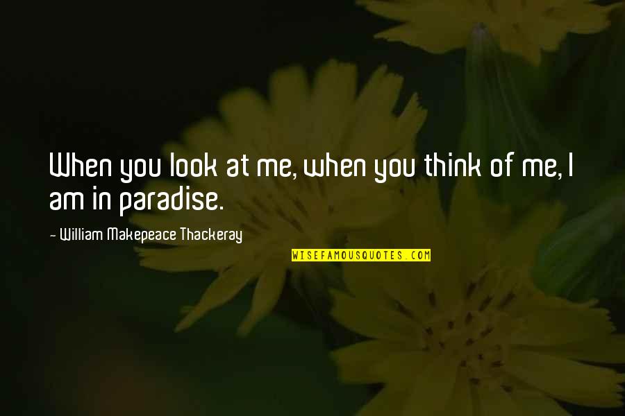 Paradise With You Quotes By William Makepeace Thackeray: When you look at me, when you think Paradise With You Quotes By William Makepeace Thackeray: When you look at me, when you think