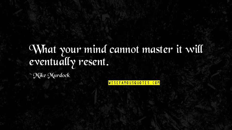 Paradisical Quotes By Mike Murdock: What your mind cannot master it will eventually