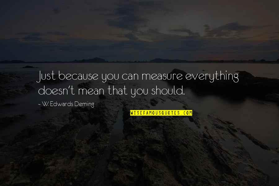 Paradiso Dante Quotes By W. Edwards Deming: Just because you can measure everything doesn't mean