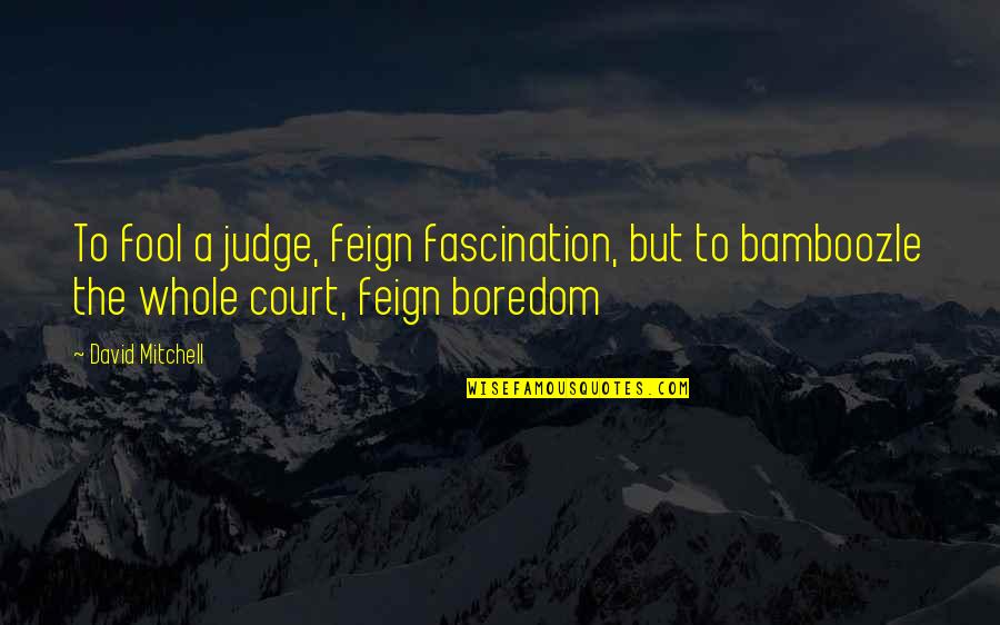 Paradiso Quotes By David Mitchell: To fool a judge, feign fascination, but to