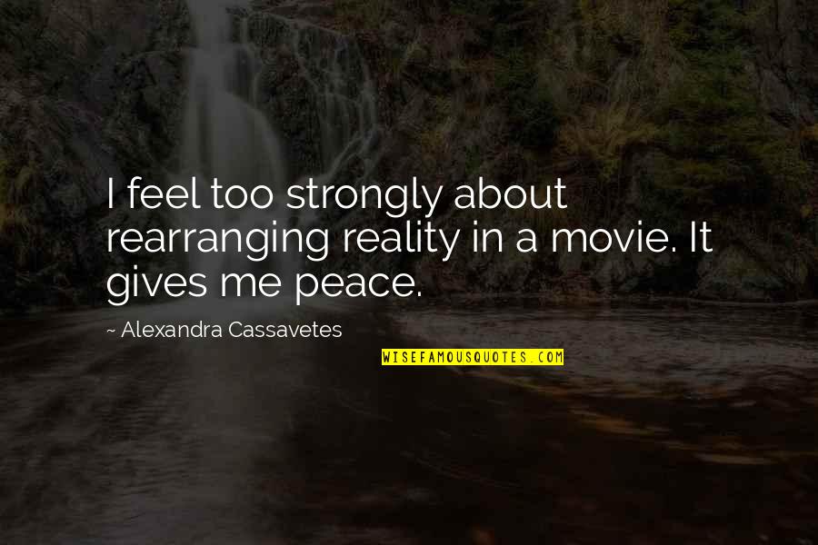 Paradjanov Sayat Quotes By Alexandra Cassavetes: I feel too strongly about rearranging reality in Paradjanov Sayat Quotes By Alexandra Cassavetes: I feel too strongly about rearranging reality in