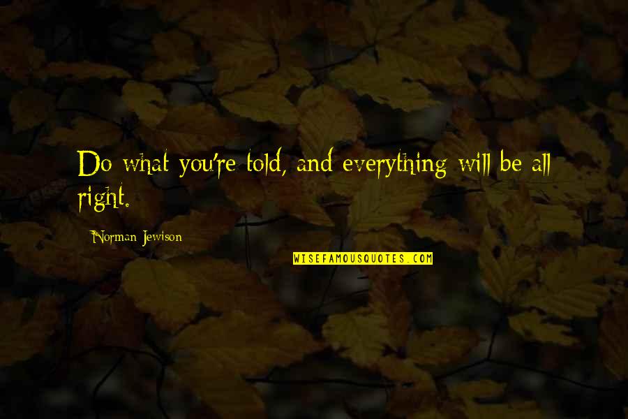 Paradoja Que Quotes By Norman Jewison: Do what you're told, and everything will be