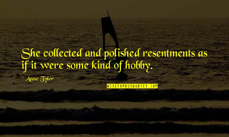 Paradojas En Quotes By Anne Tyler: She collected and polished resentments as if it