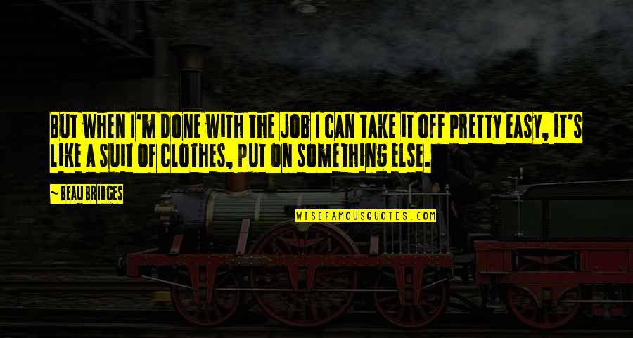 Paradojas En Quotes By Beau Bridges: But when I'm done with the job I Paradojas En Quotes By Beau Bridges: But when I'm done with the job I