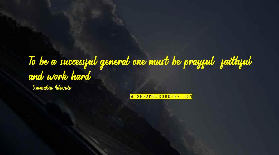 Paradoksalnost Quotes By Osunsakin Adewale: To be a successful general one must be Paradoksalnost Quotes By Osunsakin Adewale: To be a successful general one must be