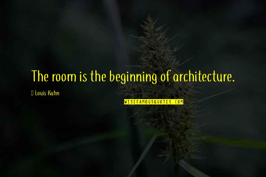 Paradoksalumas Quotes By Louis Kahn: The room is the beginning of architecture.