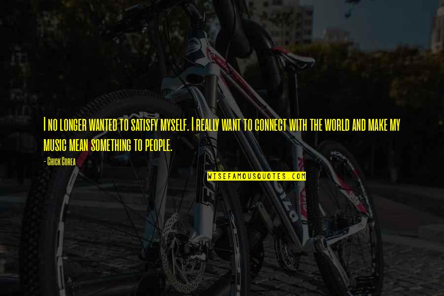 Paradontoza Quotes By Chick Corea: I no longer wanted to satisfy myself. I