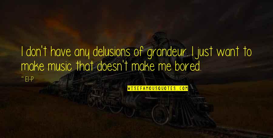 Paradores Quotes By El-P: I don't have any delusions of grandeur. I Paradores Quotes By El-P: I don't have any delusions of grandeur. I