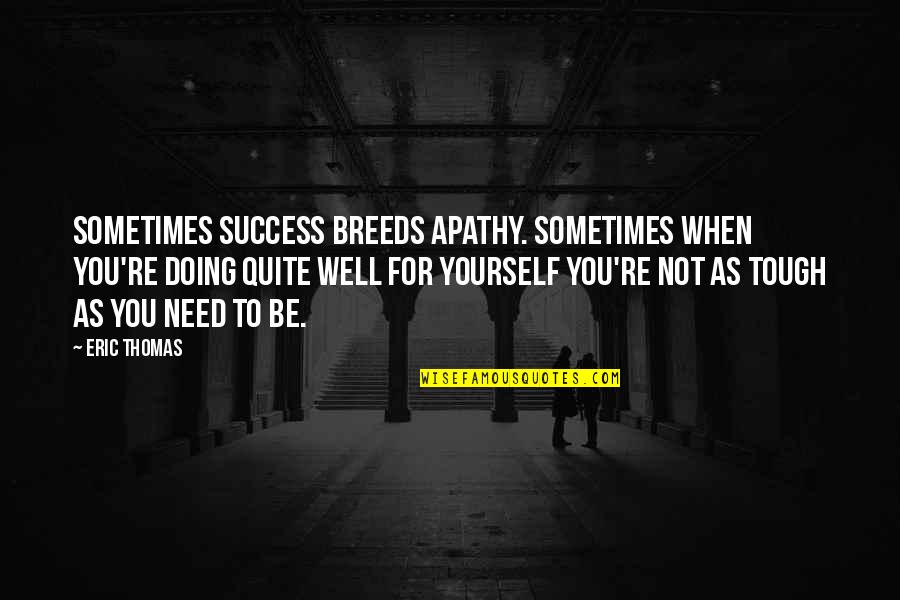 Paradosis Quotes By Eric Thomas: Sometimes success breeds apathy. Sometimes when you're doing