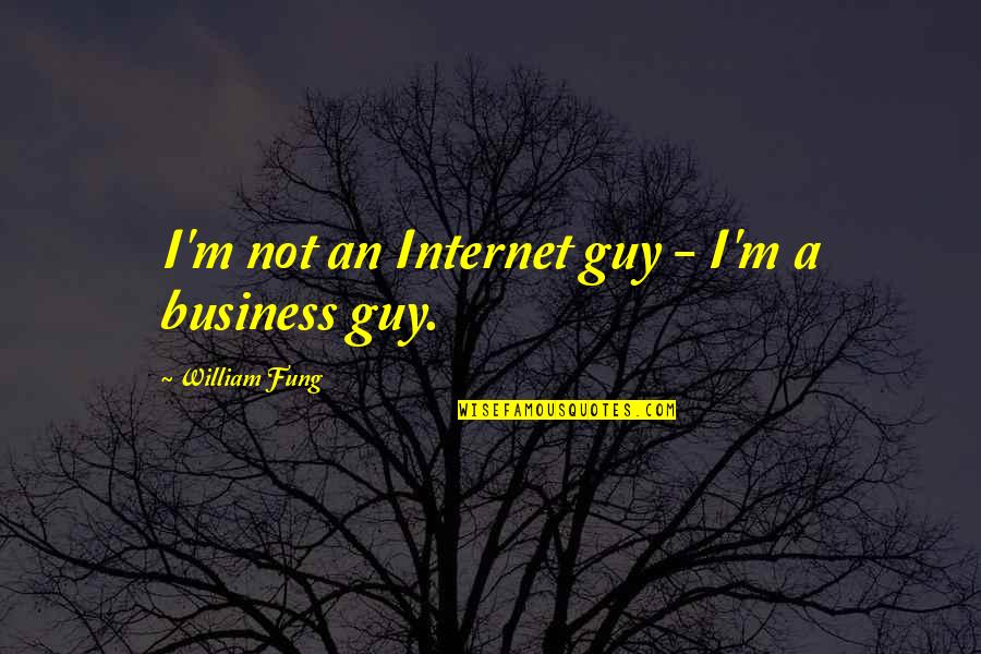 Paradox By Women Quotes By William Fung: I'm not an Internet guy - I'm a