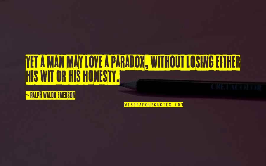 Paradox Love Quotes By Ralph Waldo Emerson: Yet a man may love a paradox, without Paradox Love Quotes By Ralph Waldo Emerson: Yet a man may love a paradox, without