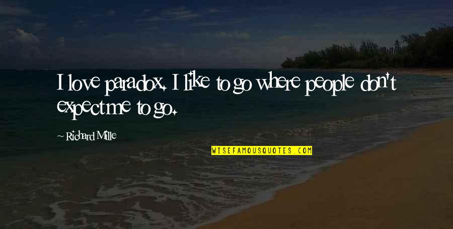 Paradox Love Quotes By Richard Mille: I love paradox. I like to go where Paradox Love Quotes By Richard Mille: I love paradox. I like to go where