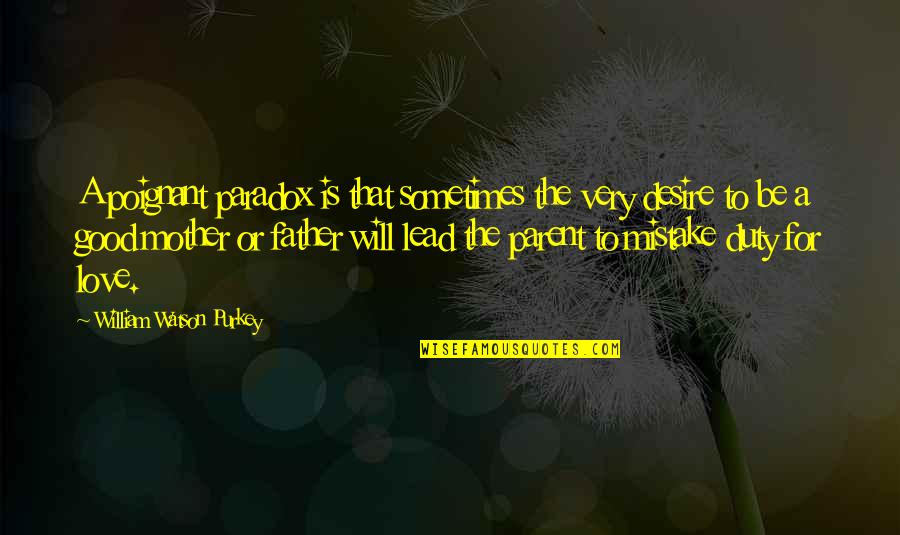 Paradox Love Quotes By William Watson Purkey: A poignant paradox is that sometimes the very Paradox Love Quotes By William Watson Purkey: A poignant paradox is that sometimes the very