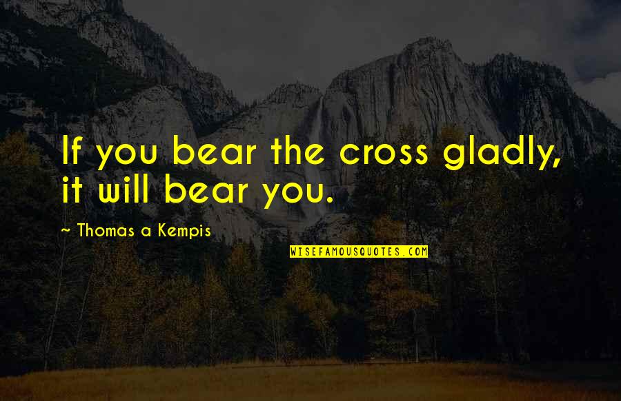 Paradox Movie Quotes By Thomas A Kempis: If you bear the cross gladly, it will Paradox Movie Quotes By Thomas A Kempis: If you bear the cross gladly, it will