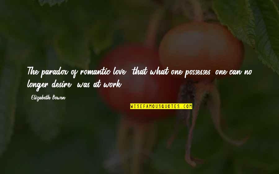 Paradox Of Love Quotes By Elizabeth Bowen: The paradox of romantic love that what one