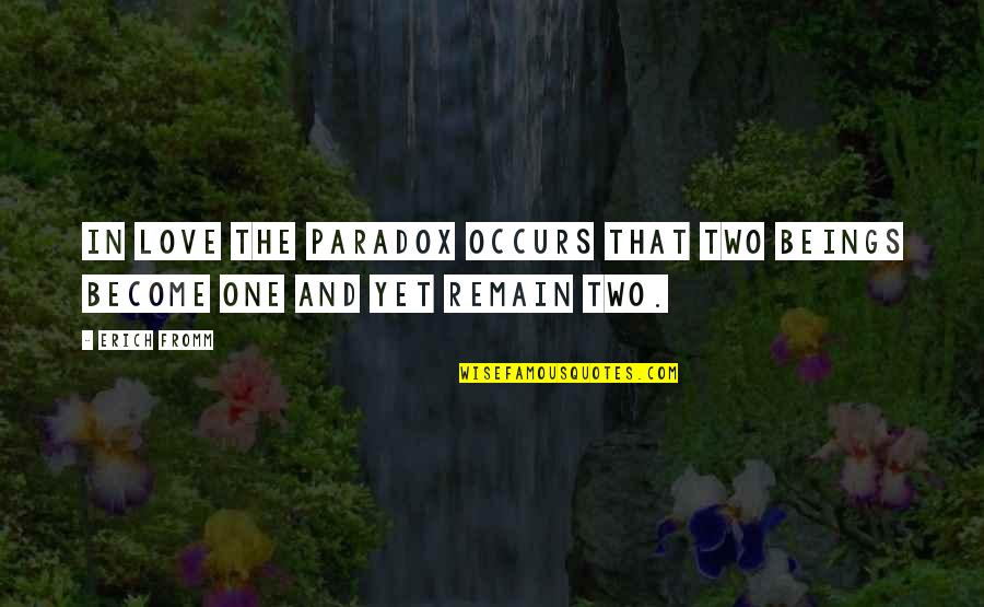 Paradox Of Love Quotes By Erich Fromm: In love the paradox occurs that two beings