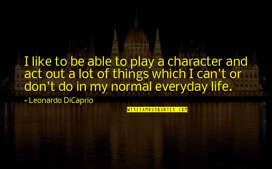 Paradox Of Love Quotes By Leonardo DiCaprio: I like to be able to play a