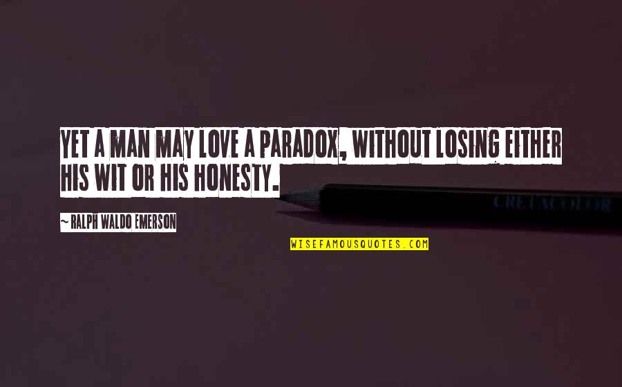 Paradox Of Love Quotes By Ralph Waldo Emerson: Yet a man may love a paradox, without