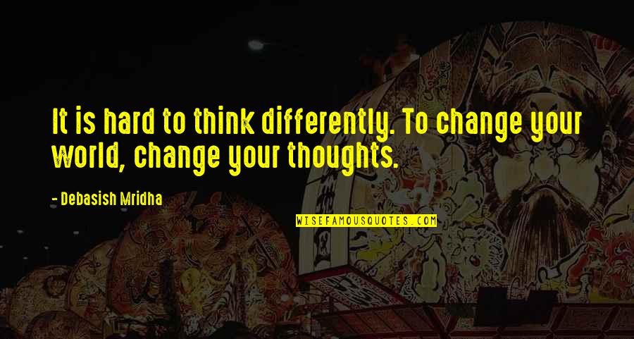 Paradox Quotations And Quotes By Debasish Mridha: It is hard to think differently. To change