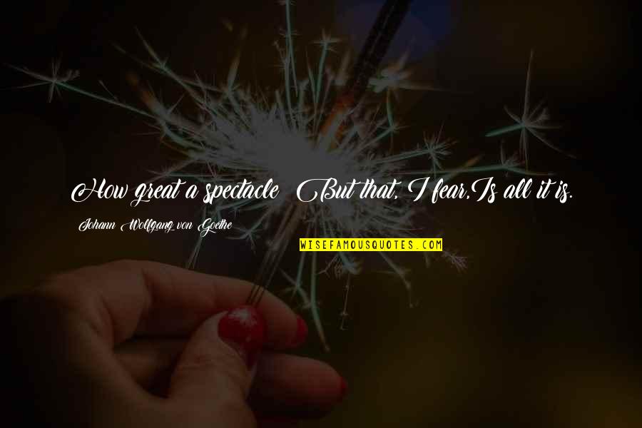 Paradox Thermal Underwear Quotes By Johann Wolfgang Von Goethe: How great a spectacle! But that, I fear,Is Paradox Thermal Underwear Quotes By Johann Wolfgang Von Goethe: How great a spectacle! But that, I fear,Is