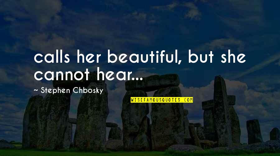 Paradox Yugioh Quotes By Stephen Chbosky: calls her beautiful, but she cannot hear...