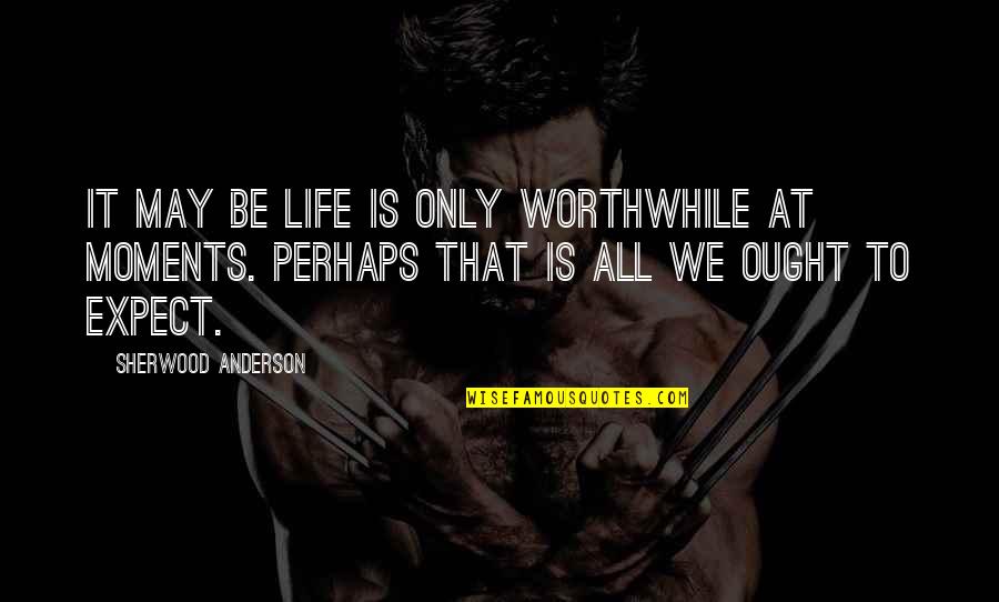 Paradoxale Aanpak Quotes By Sherwood Anderson: It may be life is only worthwhile at Paradoxale Aanpak Quotes By Sherwood Anderson: It may be life is only worthwhile at
