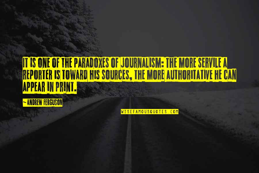 Paradoxes Quotes By Andrew Ferguson: It is one of the paradoxes of journalism: