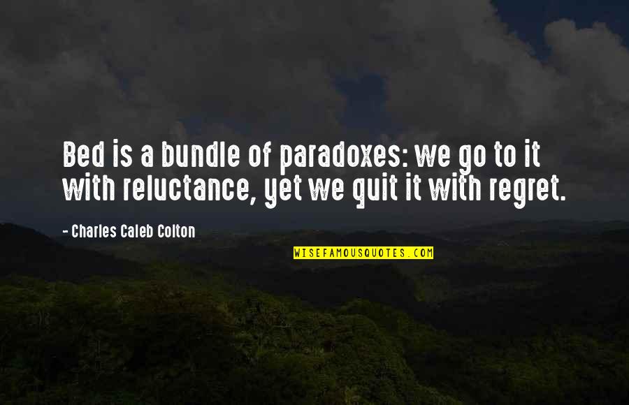 Paradoxes Quotes By Charles Caleb Colton: Bed is a bundle of paradoxes: we go