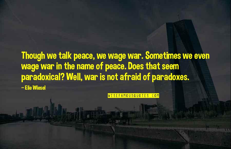 Paradoxes Quotes By Elie Wiesel: Though we talk peace, we wage war. Sometimes