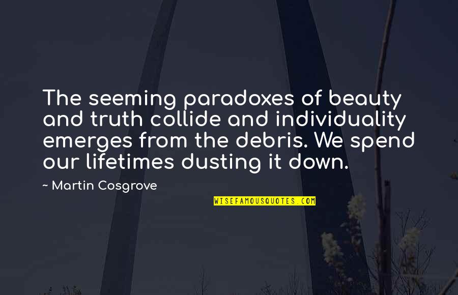 Paradoxes Quotes By Martin Cosgrove: The seeming paradoxes of beauty and truth collide