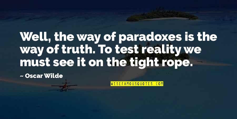 Paradoxes Quotes By Oscar Wilde: Well, the way of paradoxes is the way