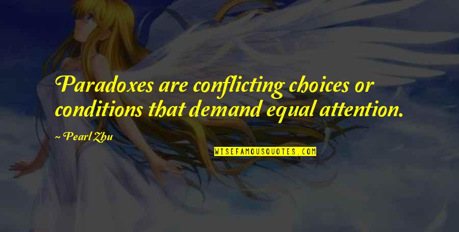 Paradoxes Quotes By Pearl Zhu: Paradoxes are conflicting choices or conditions that demand