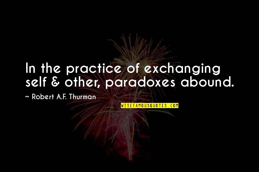 Paradoxes Quotes By Robert A.F. Thurman: In the practice of exchanging self & other,