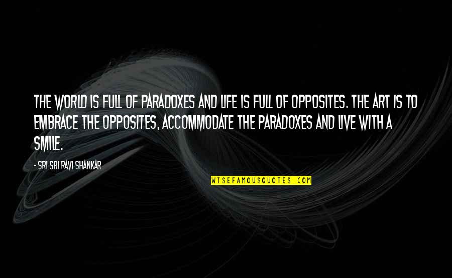 Paradoxes Quotes By Sri Sri Ravi Shankar: The world is full of paradoxes and life