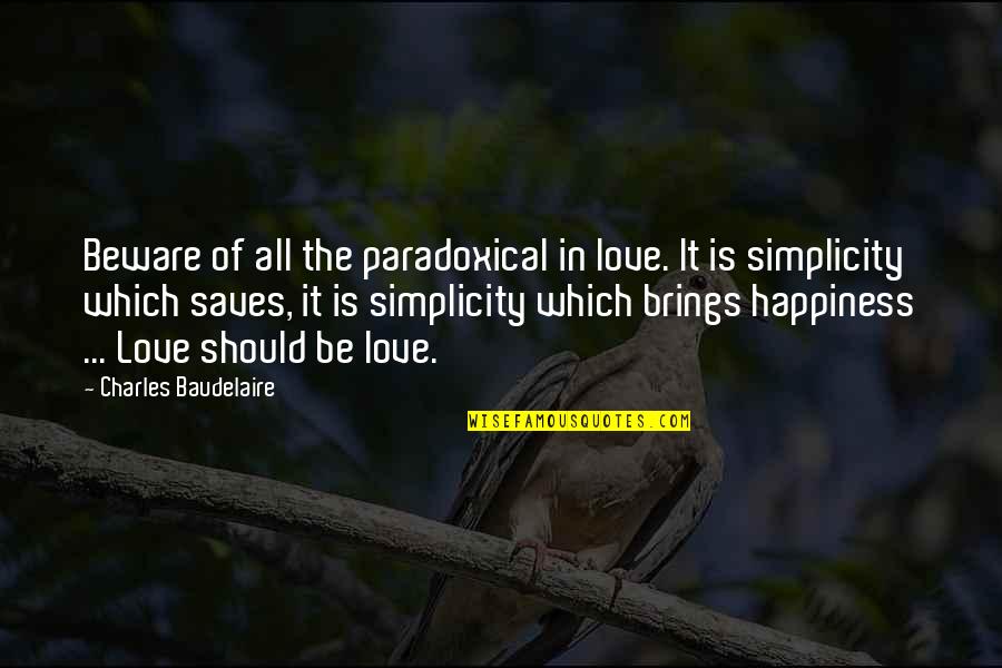 Paradoxical Love Quotes By Charles Baudelaire: Beware of all the paradoxical in love. It Paradoxical Love Quotes By Charles Baudelaire: Beware of all the paradoxical in love. It