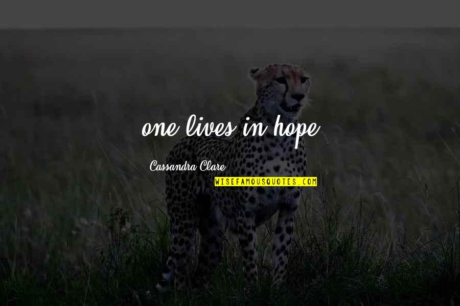 Paradoxical Talent Quotes By Cassandra Clare: one lives in hope
