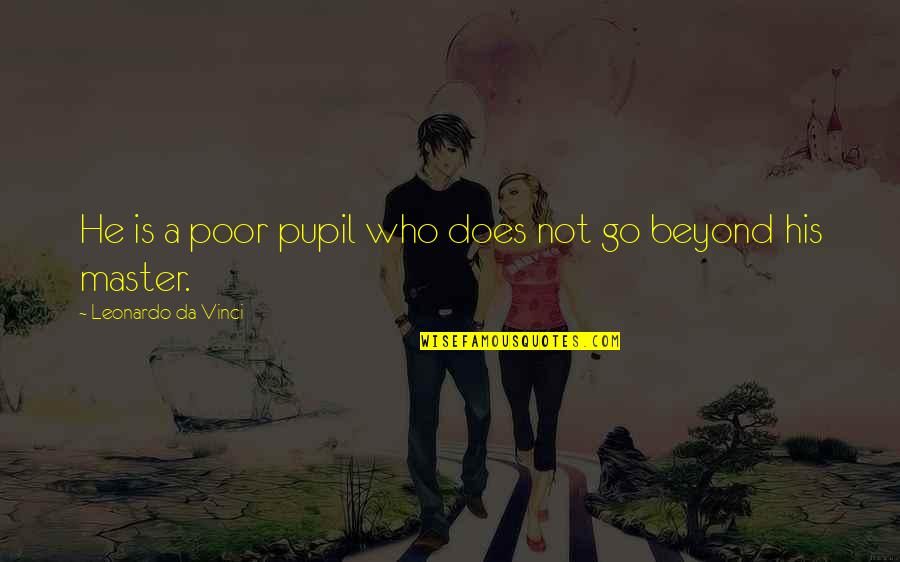 Paradoxo De Fermi Quotes By Leonardo Da Vinci: He is a poor pupil who does not Paradoxo De Fermi Quotes By Leonardo Da Vinci: He is a poor pupil who does not