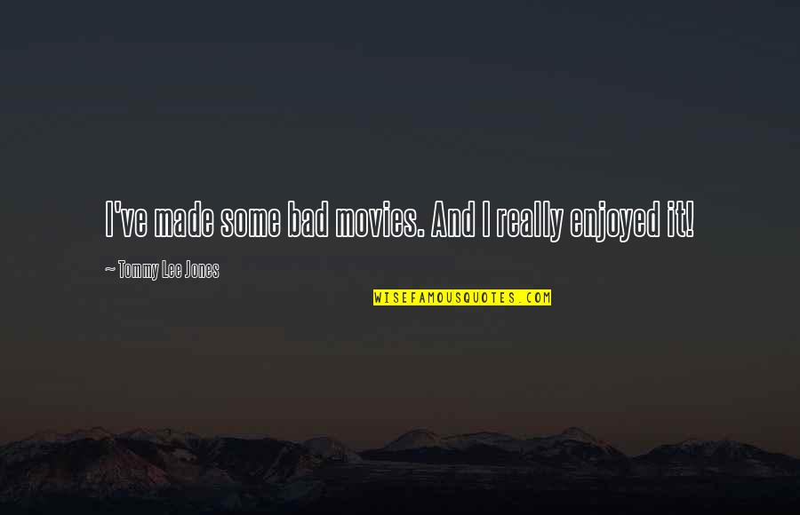 Paradoxology Elevation Quotes By Tommy Lee Jones: I've made some bad movies. And I really Paradoxology Elevation Quotes By Tommy Lee Jones: I've made some bad movies. And I really