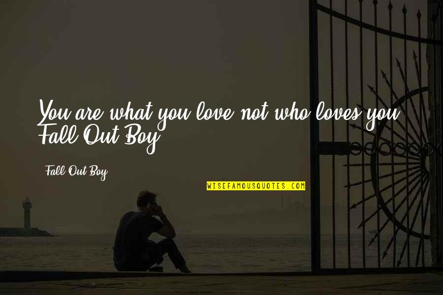 Paradoxology Quotes By Fall Out Boy: You are what you love not who loves Paradoxology Quotes By Fall Out Boy: You are what you love not who loves