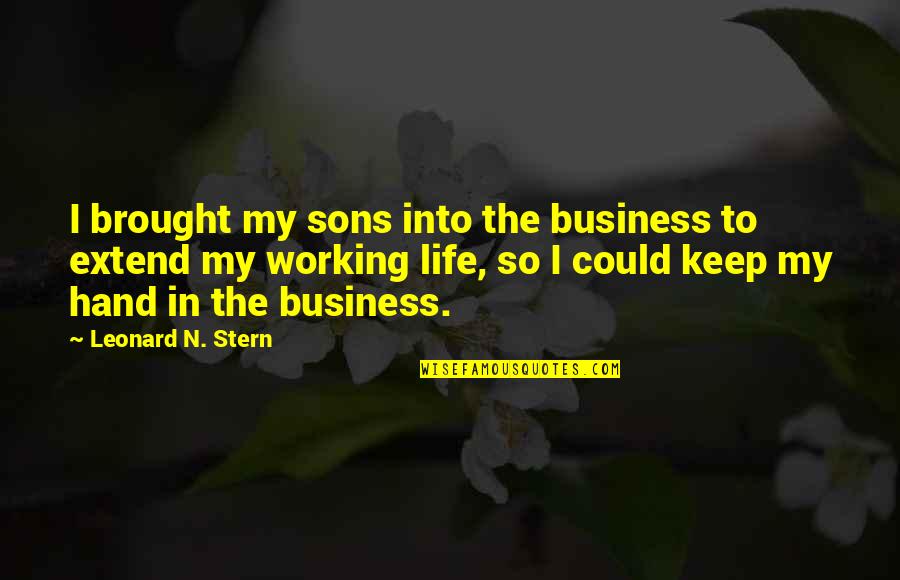 Paradoxology Quotes By Leonard N. Stern: I brought my sons into the business to Paradoxology Quotes By Leonard N. Stern: I brought my sons into the business to