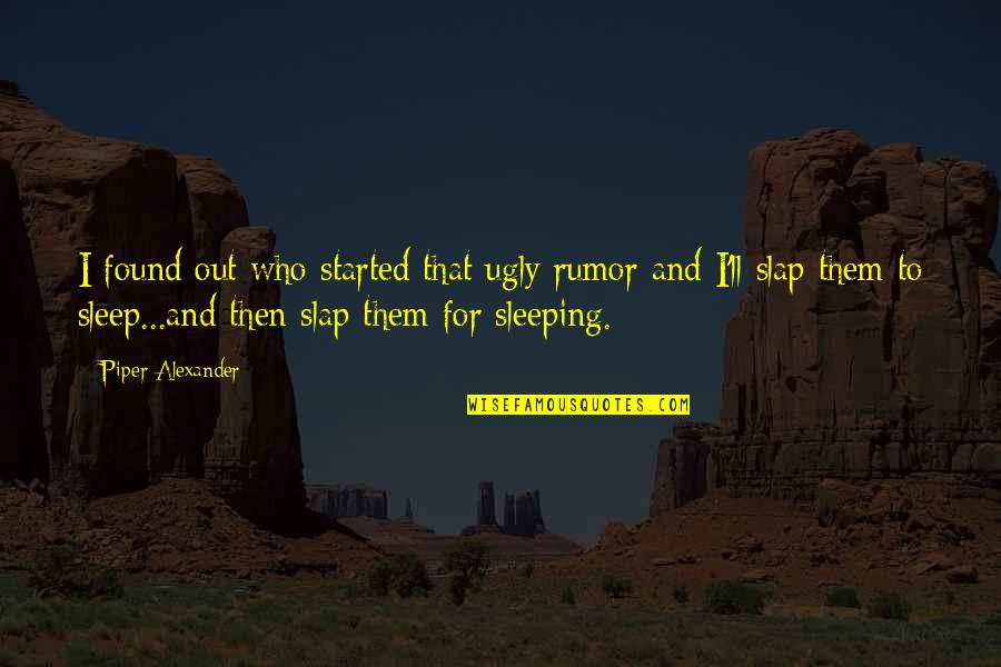 Paradoxology Quotes By Piper Alexander: I found out who started that ugly rumor Paradoxology Quotes By Piper Alexander: I found out who started that ugly rumor