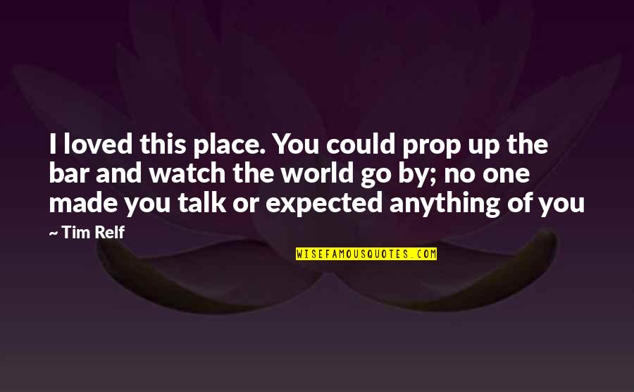 Paradoxos Significado Quotes By Tim Relf: I loved this place. You could prop up Paradoxos Significado Quotes By Tim Relf: I loved this place. You could prop up