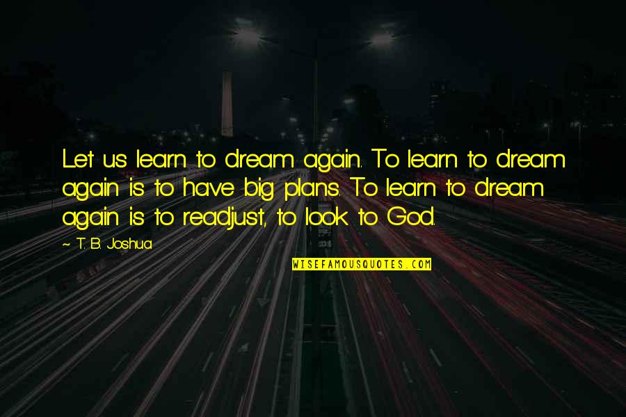 Parafrasear Online Quotes By T. B. Joshua: Let us learn to dream again. To learn