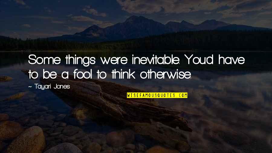 Parafuso M8 Quotes By Tayari Jones: Some things were inevitable. You'd have to be