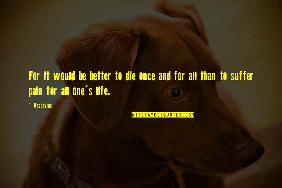 Paragallo Organs Quotes By Aeschylus: For it would be better to die once