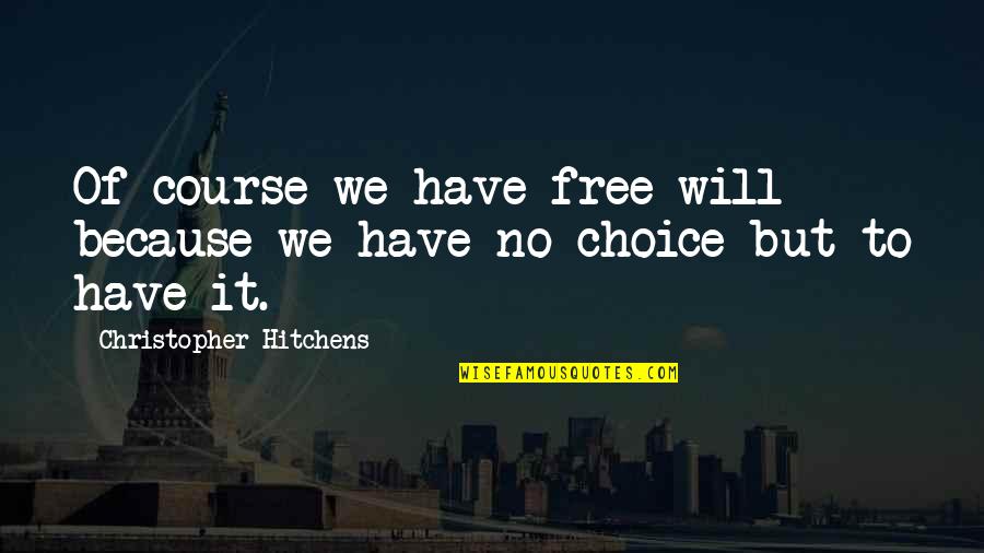 Paragas Propane Quotes By Christopher Hitchens: Of course we have free will because we Paragas Propane Quotes By Christopher Hitchens: Of course we have free will because we