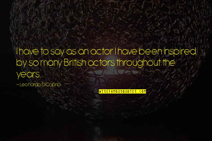 Paragas Propane Quotes By Leonardo DiCaprio: I have to say as an actor I Paragas Propane Quotes By Leonardo DiCaprio: I have to say as an actor I