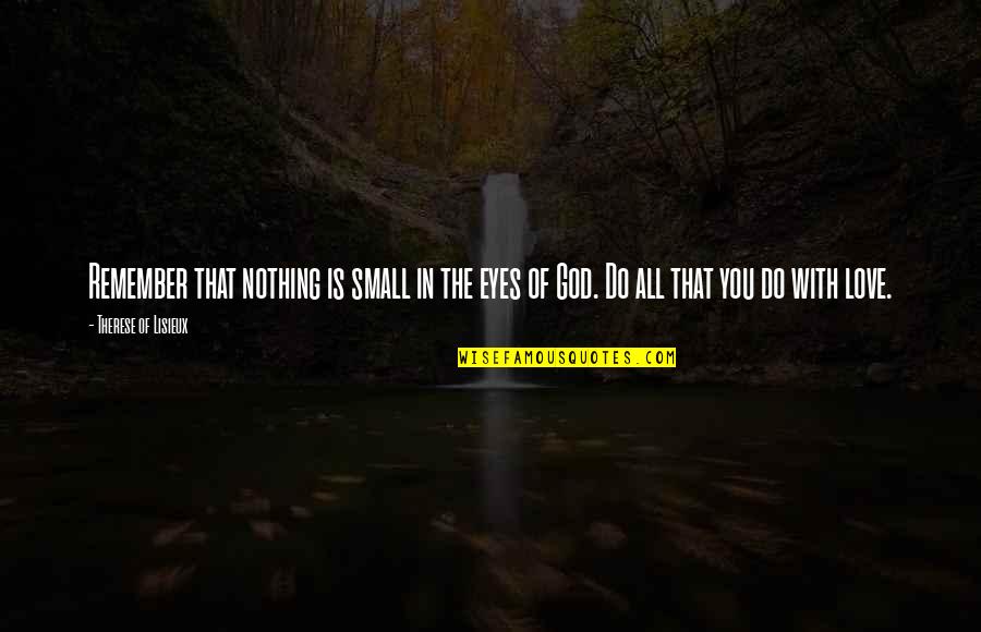 Paragas Propane Quotes By Therese Of Lisieux: Remember that nothing is small in the eyes Paragas Propane Quotes By Therese Of Lisieux: Remember that nothing is small in the eyes